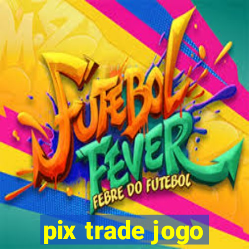 pix trade jogo